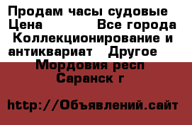 Продам часы судовые › Цена ­ 5 000 - Все города Коллекционирование и антиквариат » Другое   . Мордовия респ.,Саранск г.